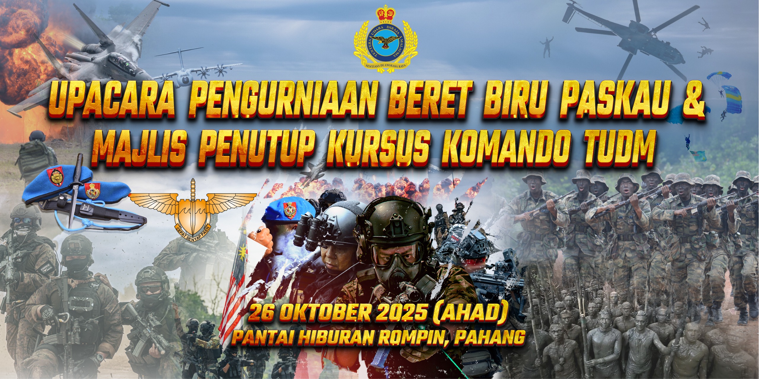 Saksi Sejarah! Upacara Penganugerahan Beret Biru PASKAU dan Majlis Penutup Kursus Komando TUDM Jangan lepaskan peluang untuk menyaksikan detik bersejarah dan penuh berprestij! Kami menjemput anda semua untuk hadir ke Upacara Penganugerahan Beret Biru PASKAU dan Majlis Penutup Kursus Komando TUDM (Tentera Udara Diraja Malaysia).  Ini adalah acara kemuncak yang penuh gilang-gemilang bagi meraikan anggota komando elit yang telah berjaya menamatkan latihan yang amat mencabar dan berintensiti tinggi. Saksikan sendiri semangat waja dan kehebatan perajurit-perajurit PASKAU (Pasukan Khas Udara) yang akan secara rasmi menerima Beret Biru—simbol pengorbanan, disiplin, dan keahlian tertinggi mereka.  Kemeriahan majlis akan diserikan dengan pelbagai demonstrasi khas yang memaparkan keupayaan dan kecekapan anggota komponen udara khas negara. Ini adalah satu-satunya kesempatan anda untuk melihat persembahan yang jarang-jarang dipertontonkan kepada umum!  Butiran Acara: Tarikh: 26 OKTOBER 2025 (AHAD)  Masa: Nantikan pengumuman masa rasmi!  Lokasi: PANTAI HIBURAN ROMPIN, PAHANG  Ayuh, tunjukkan sokongan anda kepada wira-wira negara kita! Bersama-sama kita menyambut anggota komando yang baharu dan menghargai kesungguhan serta pengorbanan mereka demi kedaulatan negara.  Datang beramai-ramai!